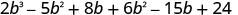 2 b cubed minus 5 b squared plus 8 b plus 6 b squared minus 15 b plus 24.